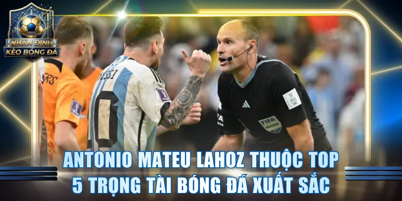 Antonio Mateu Lahoz thuộc top 5 trọng tài bóng đá xuất sắc