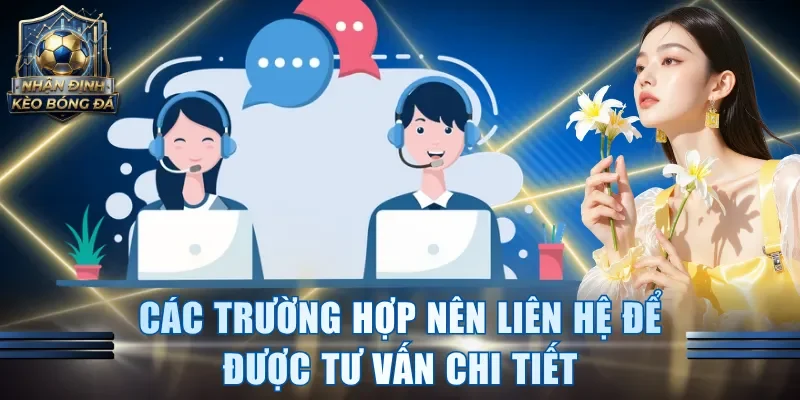 Các trường hợp nên liên hệ để được tư vấn chi tiết