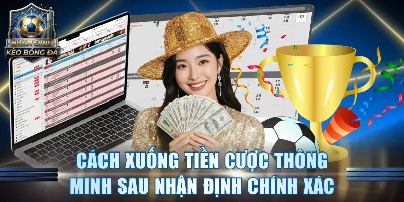 Cách xuống tiền cược thông minh sau nhận định chính xác