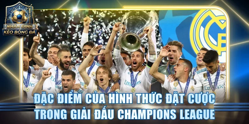 Đặc điểm của hình thức đặt cược trong giải đấu Champions League