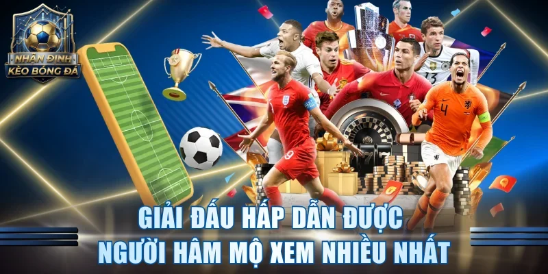 Giải đấu hấp dẫn được người hâm mộ xem nhiều trên hệ thống