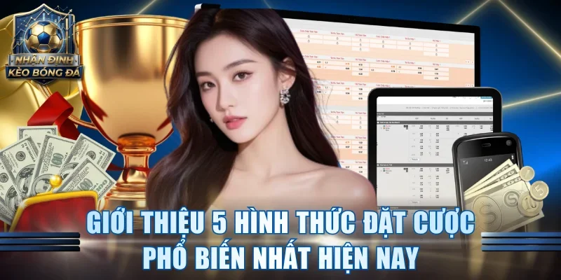 Giới thiệu 5 hình thức đặt cược phổ biến nhất hiện nay