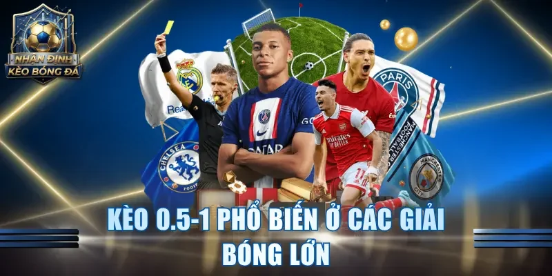 Kèo 0.5-1 phổ biến ở các giải bóng lớn
