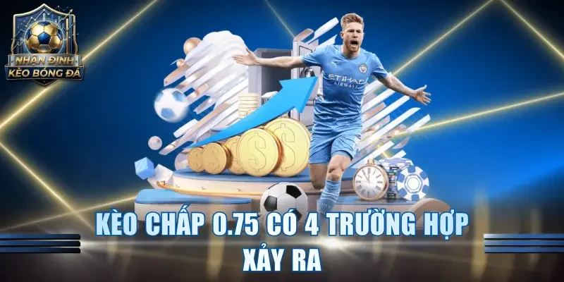 Kèo chấp 0.75 có 4 trường hợp xảy ra