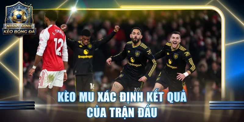 Kèo MU xác định kết quả của trận đấu
