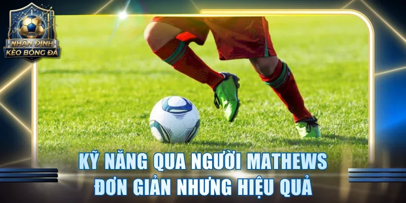 Kỹ năng qua người Mathews đơn giản nhưng hiệu quả