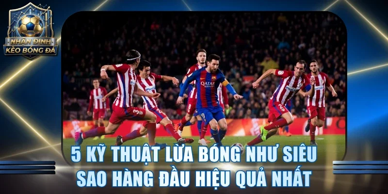 Kỹ Thuật Lừa Bóng