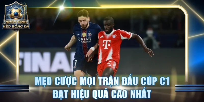 Mẹo cược mọi trận đấu cúp C1 đạt hiệu quả cao nhất