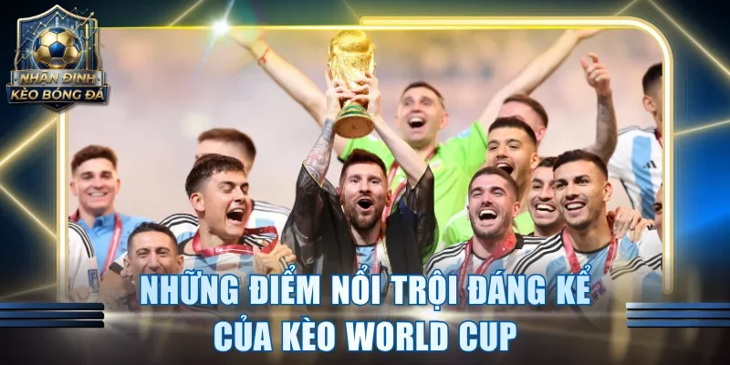 Những điểm nổi trội đáng kể của kèo World Cup