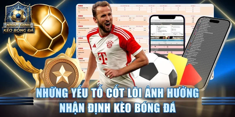 Những yếu tố cốt lõi ảnh hưởng nhận định kèo bóng đá