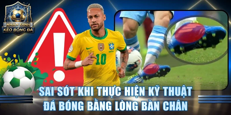 Sai sót khi thực hiện kỹ thuật đá bóng bằng lòng bàn chân