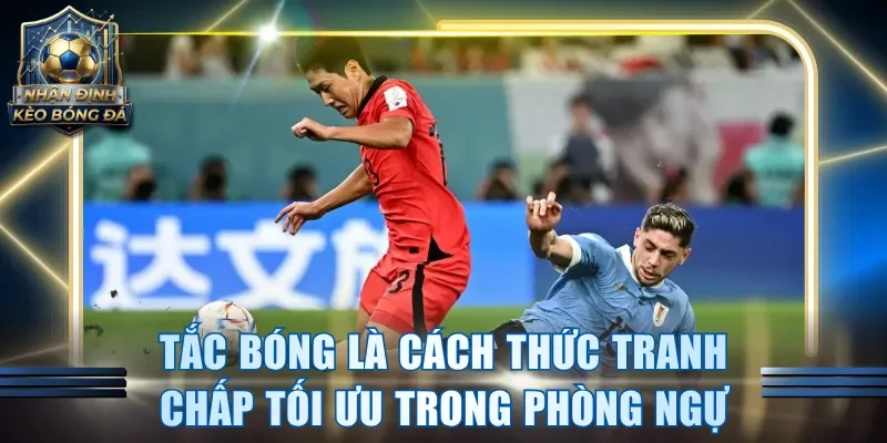 Tắc bóng là cách thức tranh chấp tối ưu trong phòng ngự