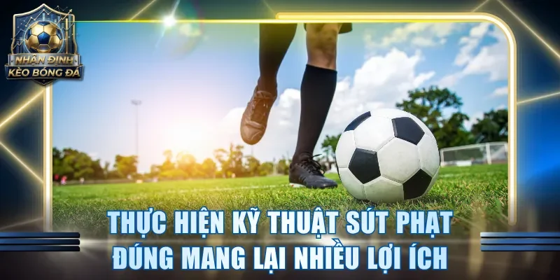 Thực hiện kỹ thuật sút phạt đúng cách mang lại nhiều lợi ích