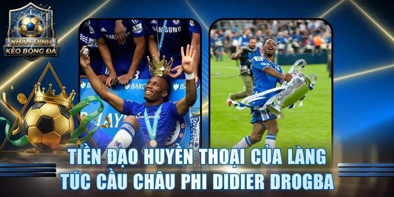 Tiền đạo huyền thoại của làng túc cầu châu Phi Didier Drogba