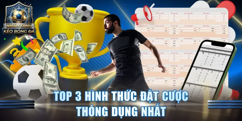 Top 3 hình thức đặt cược thông dụng nhất