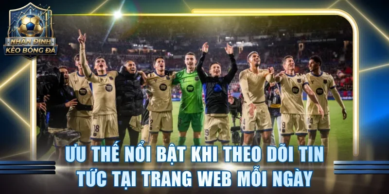Ưu thế nổi bật khi theo dõi tin tức tại trang web mỗi ngày