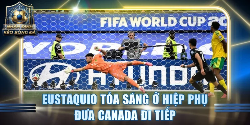 Eustaquio tỏa sáng ở hiệp phụ đưa Canada đi tiếp